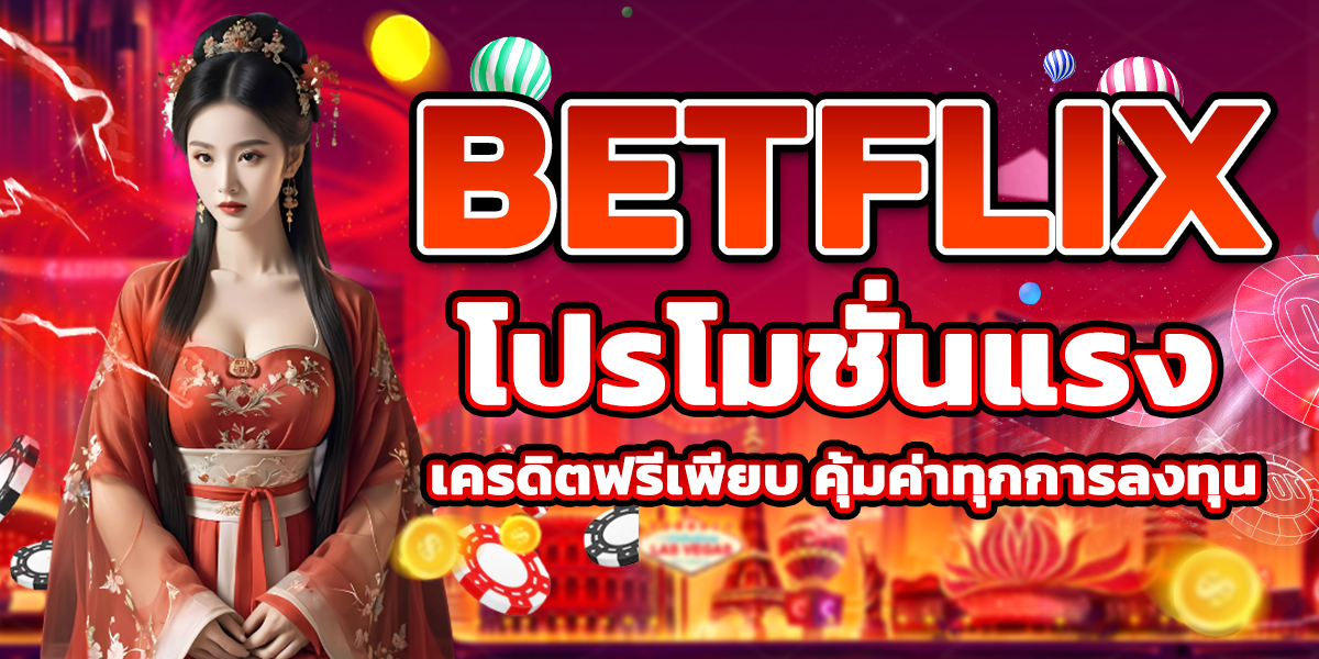 BETFLIX โปรโมชั่นแรง เครดิตฟรีเพียบ คุ้มค่าทุกการลงทุน