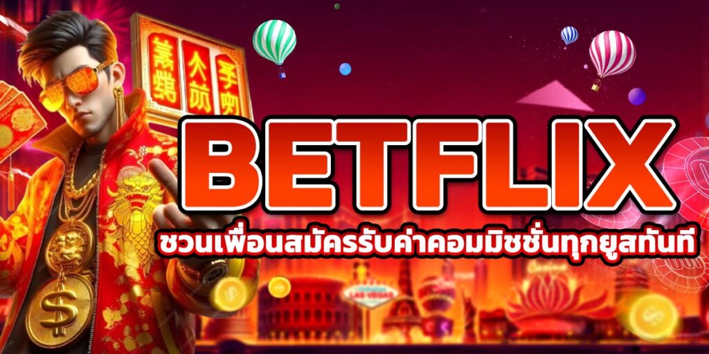 BETFLIX ชวนเพื่อนสมัครรับค่าคอมมิชชั่นทุกยูสทันที
