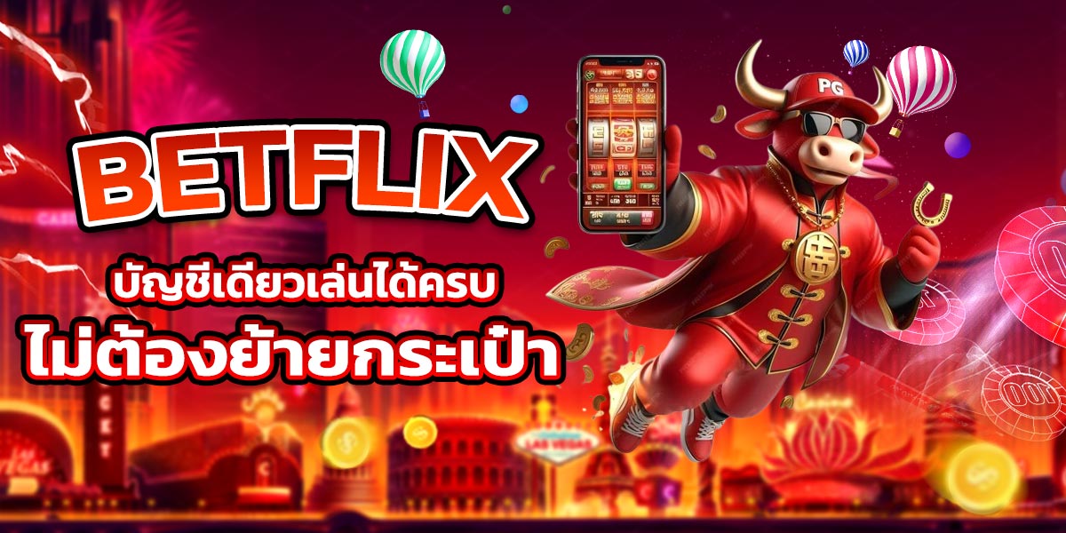 BETFLIX บัญชีเดียวเล่นได้ครบ ไม่ต้องย้ายกระเป๋า