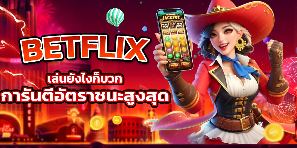 BETFLIX เล่นยังไงก็บวก การันตีอัตราชนะสูงสุด